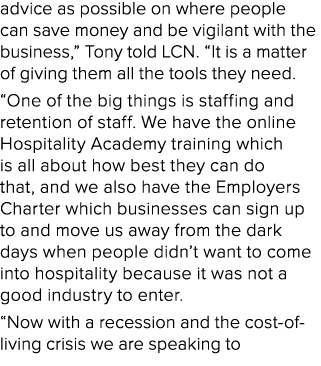 advice as possible on where people can save money and be vigilant with the business,” Tony told LCN. “It is a matter ...