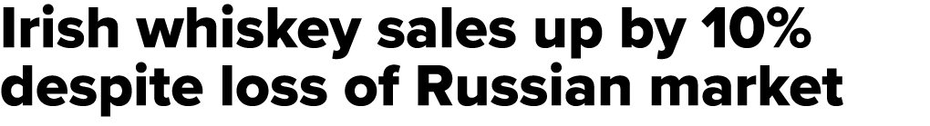 Irish whiskey sales up by 10% despite loss of Russian market