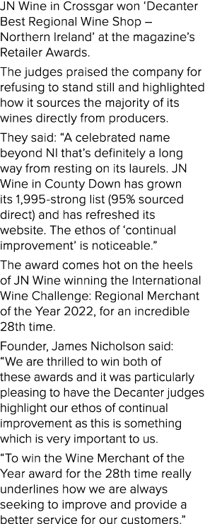 JN Wine in Crossgar won ‘Decanter Best Regional Wine Shop – Northern Ireland’ at the magazine’s Retailer Awards. The ...