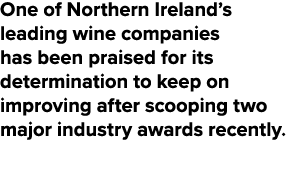 One of Northern Ireland’s leading wine companies has been praised for its determination to keep on improving after sc...