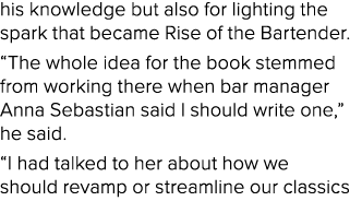 his knowledge but also for lighting the spark that became Rise of the Bartender. “The whole idea for the book stemmed...