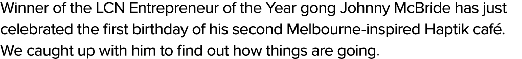 Winner of the LCN Entrepreneur of the Year gong Johnny McBride has just celebrated the first birthday of his second M...