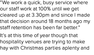 “We work a quick, busy service where our staff work at 100% until we get cleared up at 3.30pm and since I made that d...