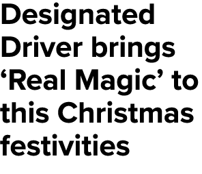 Designated Driver brings ‘Real Magic’ to this Christmas festivities