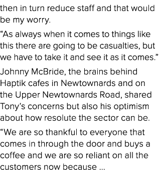 then in turn reduce staff and that would be my worry. “As always when it comes to things like this there are going to...