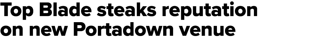 Top Blade steaks reputation on new Portadown venue