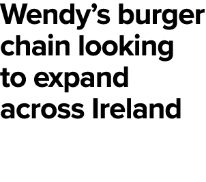 Wendy’s burger chain looking to expand across Ireland