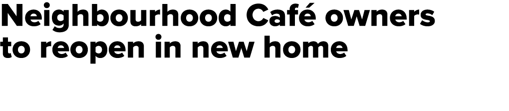 Neighbourhood Caf owners to reopen in new home