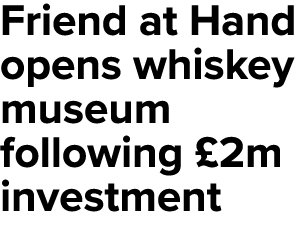 Friend at Hand opens whiskey museum following £2m investment