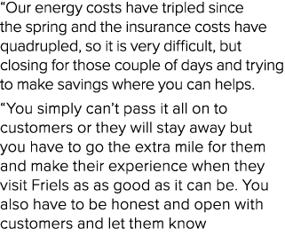 “Our energy costs have tripled since the spring and the insurance costs have quadrupled, so it is very difficult, but...