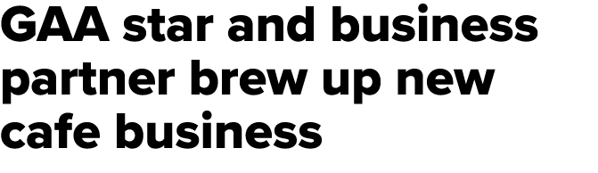 GAA star and business partner brew up new cafe business