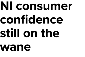 NI consumer confidence still on the wane