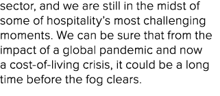 sector, and we are still in the midst of some of hospitality’s most challenging moments. We can be sure that from the...