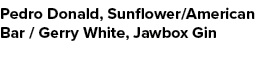 Pedro Donald, Sunflower/American Bar / Gerry White, Jawbox Gin