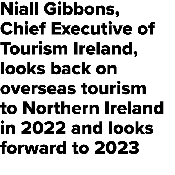 Niall Gibbons, Chief Executive of Tourism Ireland, looks back on overseas tourism to Northern Ireland in 2022 and loo...
