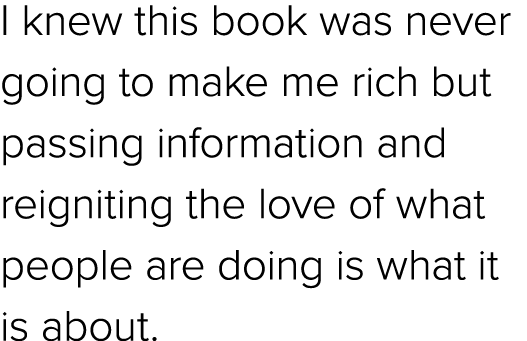 I knew this book was never going to make me rich but passing information and reigniting the love of what people are d...
