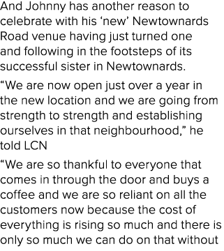 And Johnny has another reason to celebrate with his ‘new’ Newtownards Road venue having just turned one and following...