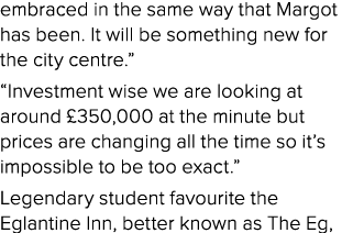 embraced in the same way that Margot has been. It will be something new for the city centre.” “Investment wise we are...