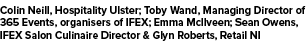 Colin Neill, Hospitality Ulster; Toby Wand, Managing Director of 365 Events, organisers of IFEX; Emma Mcllveen; Sean ...