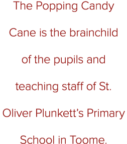 The Popping Candy Cane is the brainchild of the pupils and teaching staff of St. Oliver Plunkett’s Primary School in ...
