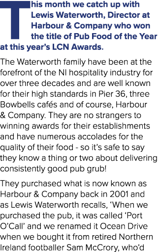 This month we catch up with Lewis Waterworth, Director at Harbour & Company who won the title of Pub Food of the Year...