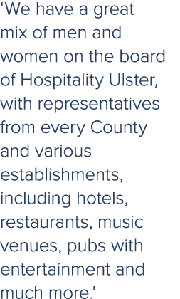 ‘We have a great mix of men and women on the board of Hospitality Ulster, with representatives from every County and ...
