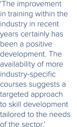 ‘The improvement in training within the industry in recent years certainly has been a positive development. The avail...