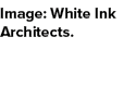 Image: White Ink Architects. 