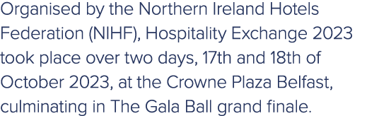 Organised by the Northern Ireland Hotels Federation (NIHF), Hospitality Exchange 2023 took place over two days, 17th ...