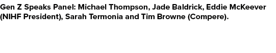 Gen Z Speaks Panel: Michael Thompson, Jade Baldrick, Eddie McKeever (NIHF President), Sarah Termonia and Tim Browne (...