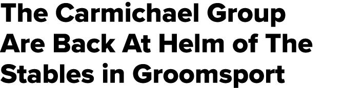 The Carmichael Group Are Back At Helm of The Stables in Groomsport