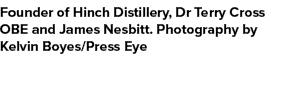 Founder of Hinch Distillery, Dr Terry Cross OBE and James Nesbitt. Photography by Kelvin Boyes/Press Eye