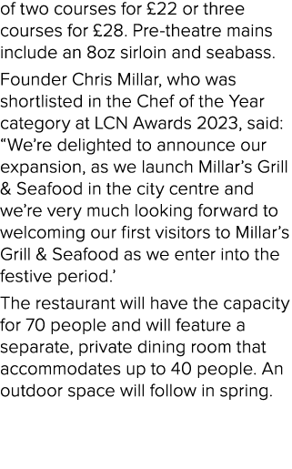 of two courses for £22 or three courses for £28. Pre-theatre mains include an 8oz sirloin and seabass. Founder Chris ...