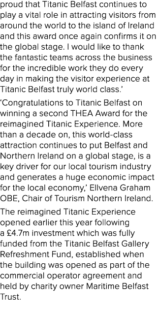 proud that Titanic Belfast continues to play a vital role in attracting visitors from around the world to the island ...