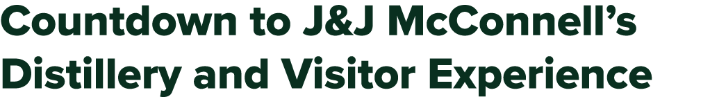 Countdown to J&J McConnell’s Distillery and Visitor Experience