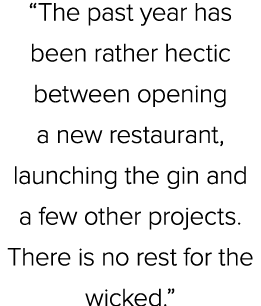 “The past year has been rather hectic between opening a new restaurant, launching the gin and a few other projects. T...