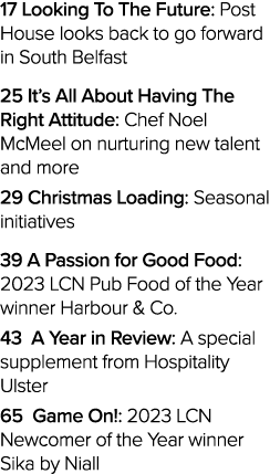 17 Looking To The Future: Post House looks back to go forward in South Belfast 25 It’s All About Having The Right At...