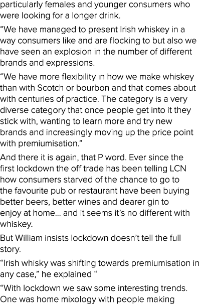 particularly females and younger consumers who were looking for a longer drink   We have managed to present Irish whi   