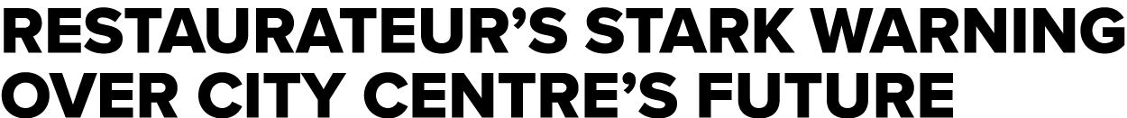 Restaurateur s stark warning over city centre s future