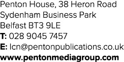 Penton House, 38 Heron Road Sydenham Business Park Belfast BT3 9LE T: 028 9045 7457 E: lcn pentonpublications co uk w   