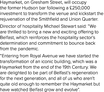 Haymarket, on Gresham Street, will occupy the former Hudson bar following a  250,000 investment to transform the venu   