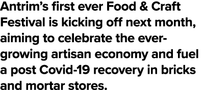 Antrim s first ever Food & Craft Festival is kicking off next month, aiming to celebrate the ever-growing artisan eco   