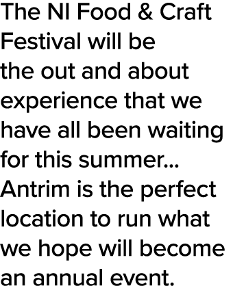 The NI Food & Craft Festival will be the out and about experience that we have all been waiting for this summer    An   