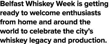 Belfast Whiskey Week is getting ready to welcome enthusiasts from home and around the world to celebrate the city s w   