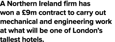 A Northern Ireland firm has won a  9m contract to carry out mechanical and engineering work at what will be one of Lo   