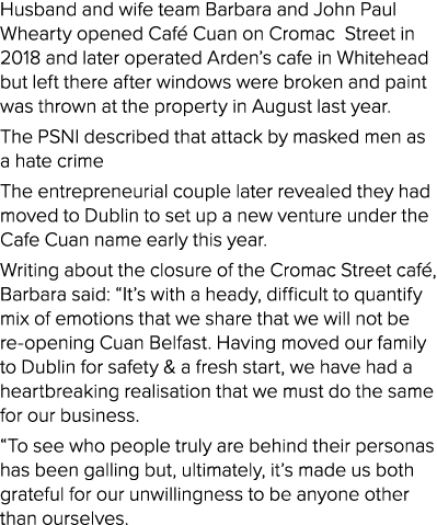 Husband and wife team Barbara and John Paul Whearty opened Café Cuan on Cromac  Street in 2018 and later operated Ard   