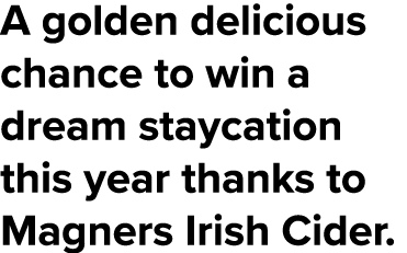 A golden delicious chance to win a dream staycation this year thanks to Magners Irish Cider 