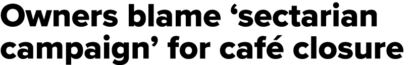 Owners blame  sectarian campaign  for café closure