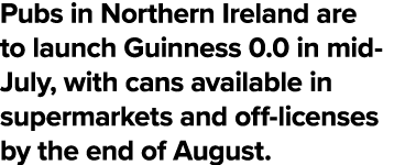 Pubs in Northern Ireland are to launch Guinness 0 0 in mid-July, with cans available in supermarkets and off-licenses   