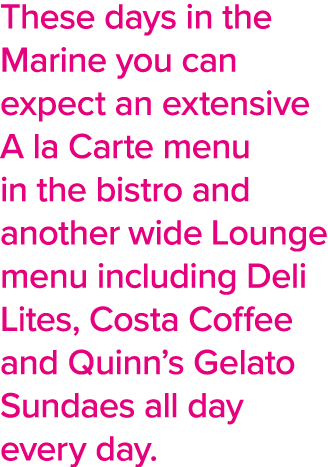 These days in the Marine you can expect an extensive A la Carte menu in the bistro and another wide Lounge menu inclu   